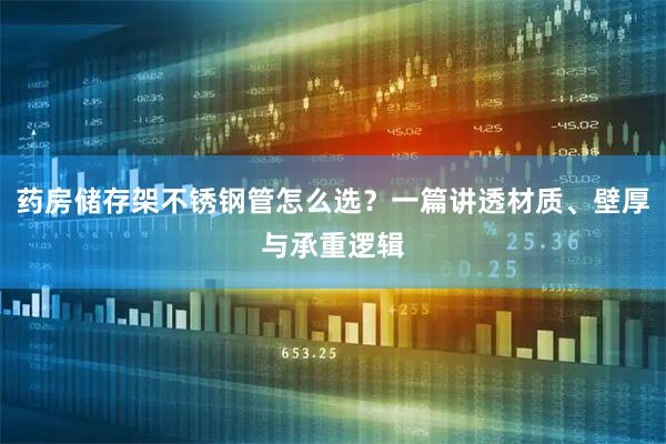 药房储存架不锈钢管怎么选？一篇讲透材质、壁厚与承重逻辑